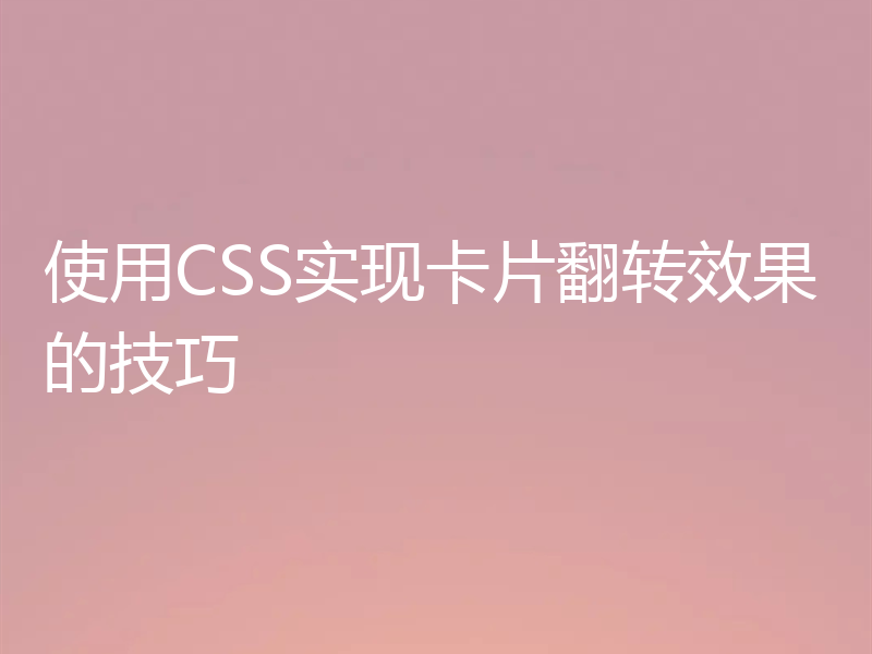 使用CSS实现卡片翻转效果的技巧