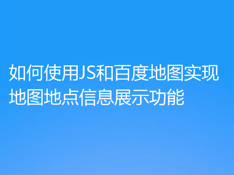 如何使用JS和百度地图实现地图地点信息展示功能