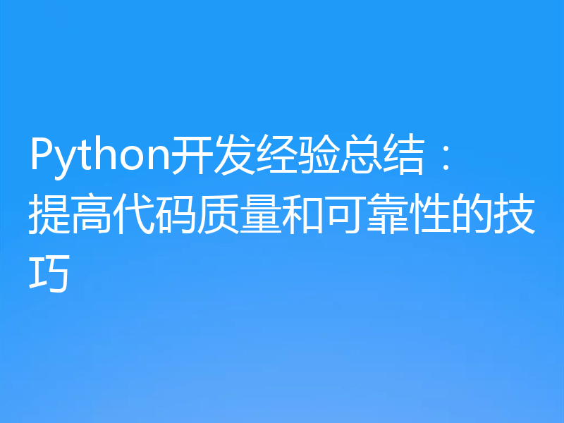 Python开发经验总结：提高代码质量和可靠性的技巧