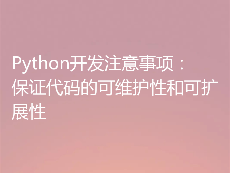 Python开发注意事项：保证代码的可维护性和可扩展性