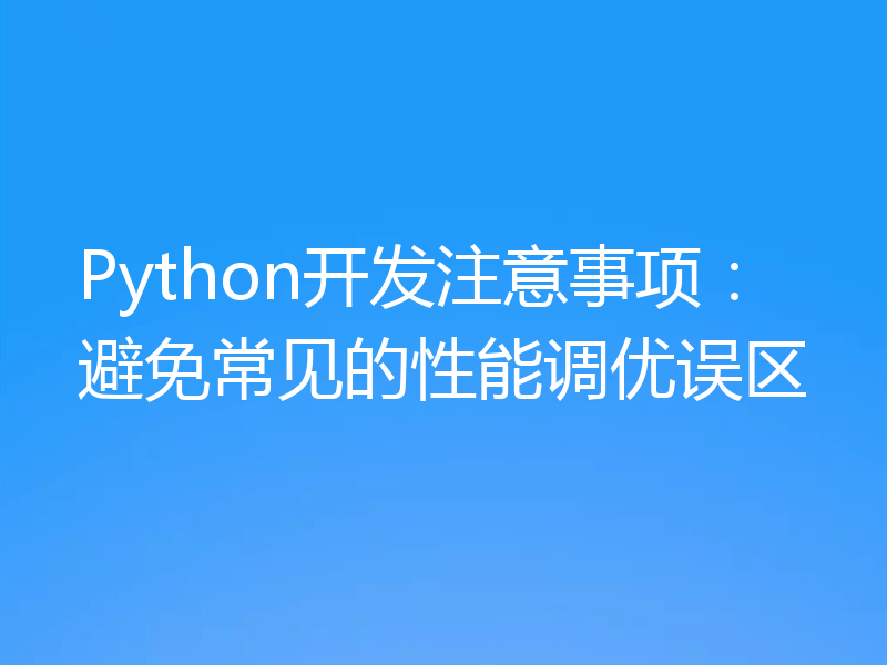 Python开发注意事项：避免常见的性能调优误区