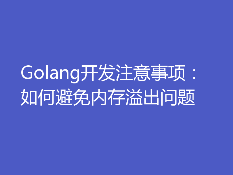 Golang开发注意事项：如何避免内存溢出问题