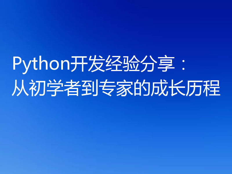 Python开发经验分享：从初学者到专家的成长历程