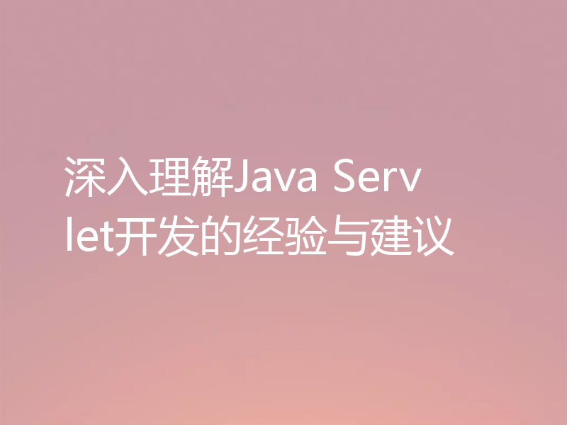 深入理解Java Servlet开发的经验与建议