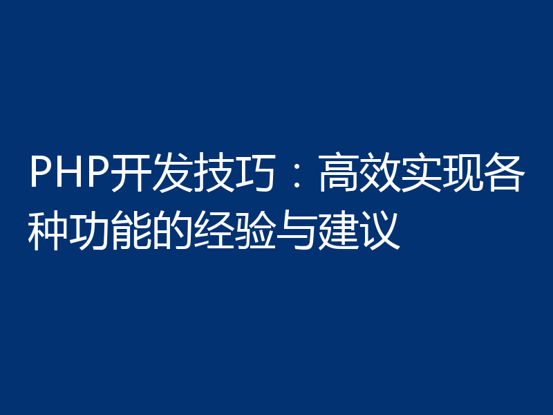 PHP开发技巧：高效实现各种功能的经验与建议