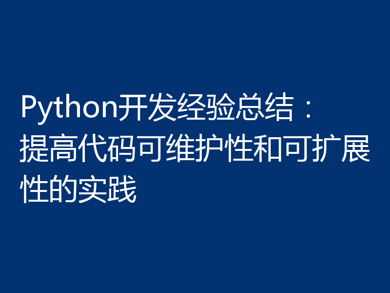 Python开发经验总结：提高代码可维护性和可扩展性的实践