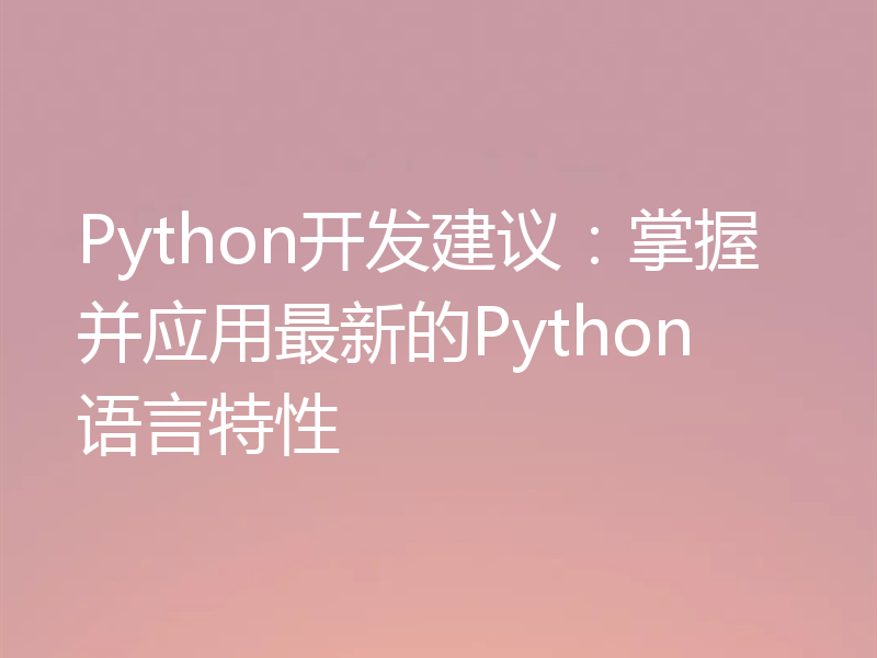 Python开发建议：掌握并应用最新的Python语言特性