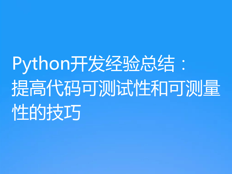 Python开发经验总结：提高代码可测试性和可测量性的技巧