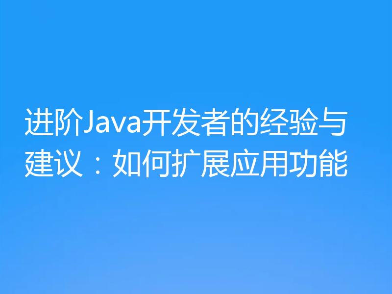 进阶Java开发者的经验与建议：如何扩展应用功能