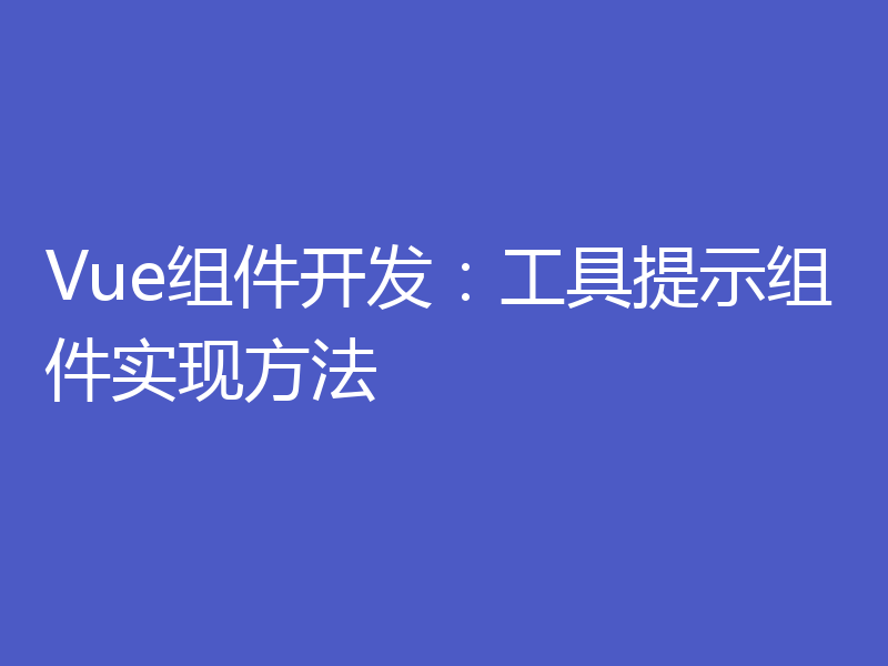 Vue组件开发：工具提示组件实现方法