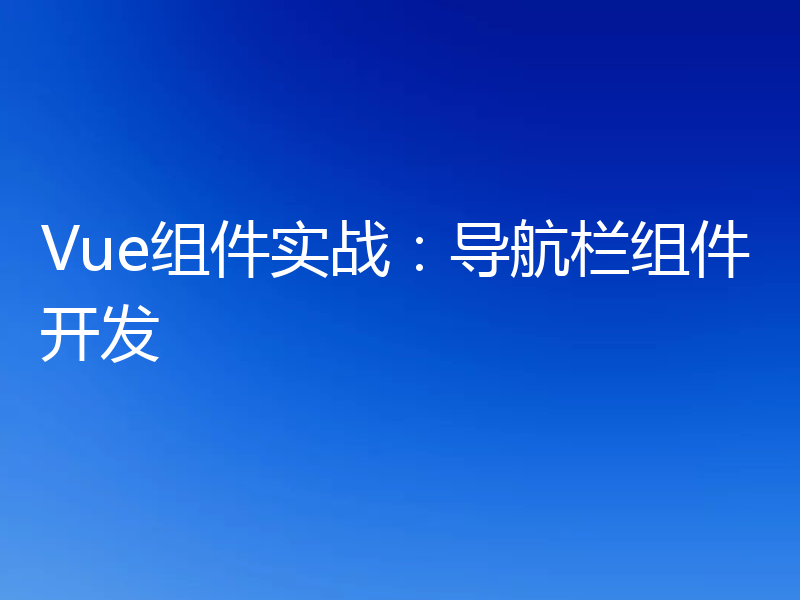 Vue组件实战：导航栏组件开发