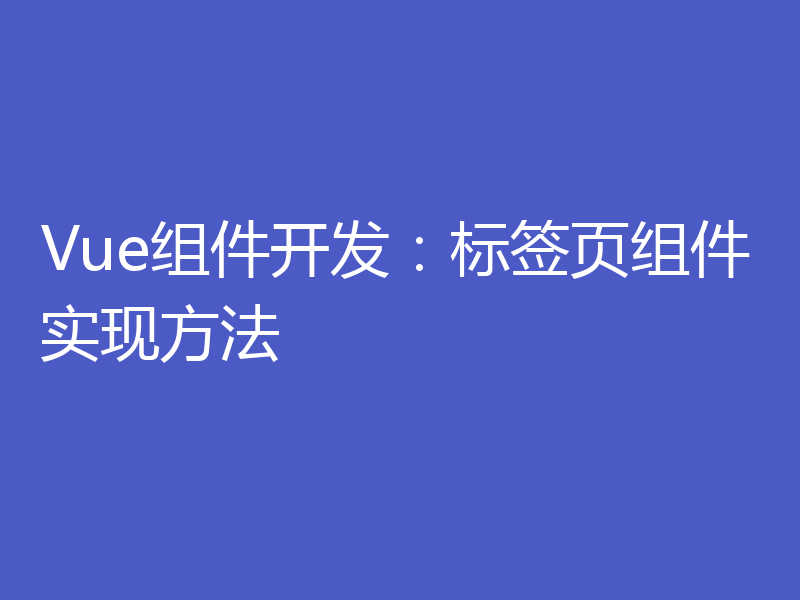 Vue组件开发：标签页组件实现方法