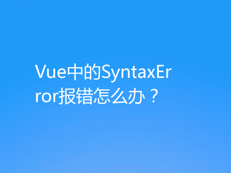 Vue中的SyntaxError报错怎么办？