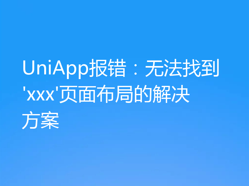 UniApp报错：无法找到'xxx'页面布局的解决方案