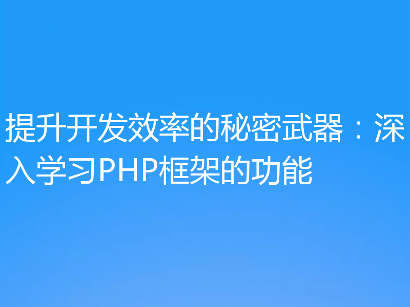 提升开发效率的秘密武器：深入学习PHP框架的功能
