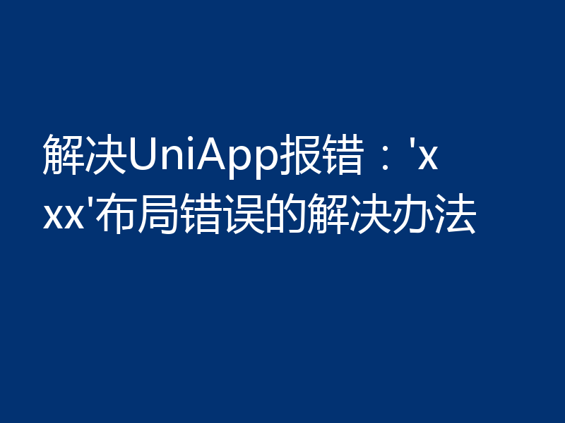 解决UniApp报错：'xxx'布局错误的解决办法