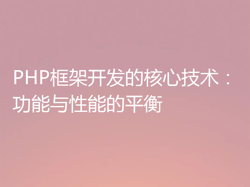 PHP框架开发的核心技术：功能与性能的平衡