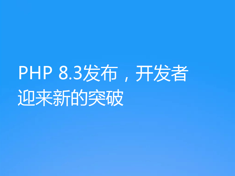 PHP 8.3发布，开发者迎来新的突破