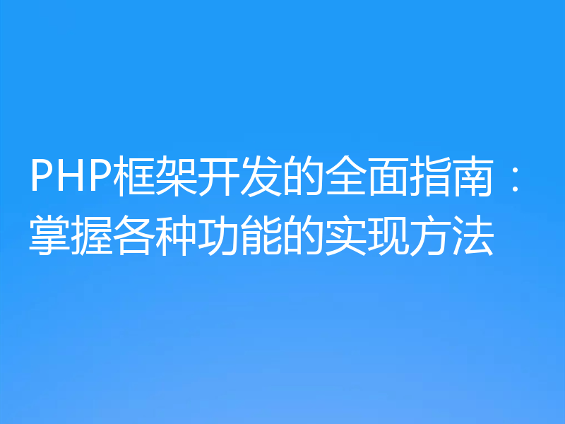 PHP框架开发的全面指南：掌握各种功能的实现方法