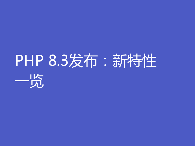 PHP 8.3发布：新特性一览
