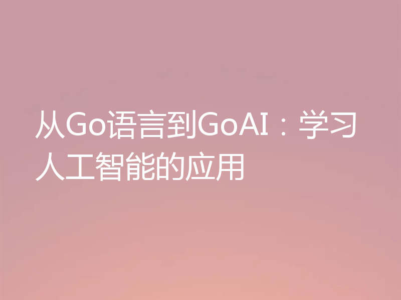 从Go语言到GoAI：学习人工智能的应用