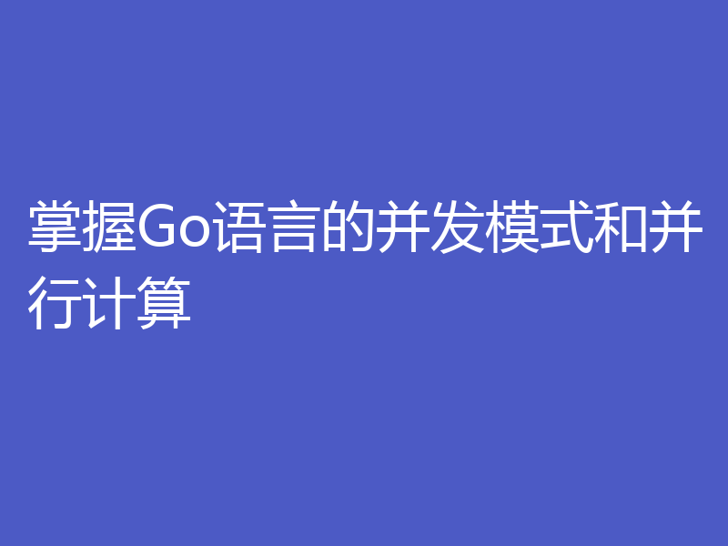 掌握Go语言的并发模式和并行计算