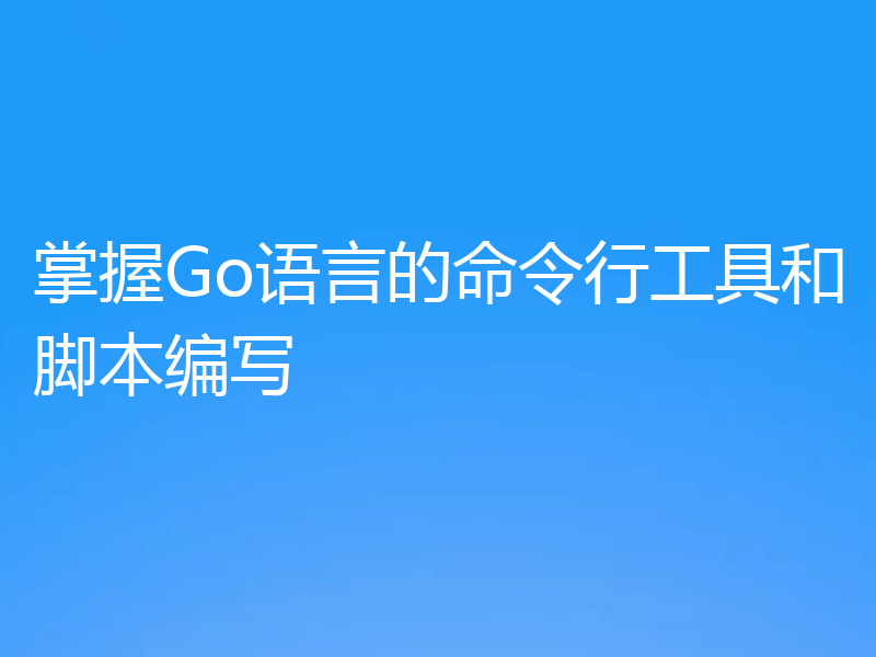 掌握Go语言的命令行工具和脚本编写