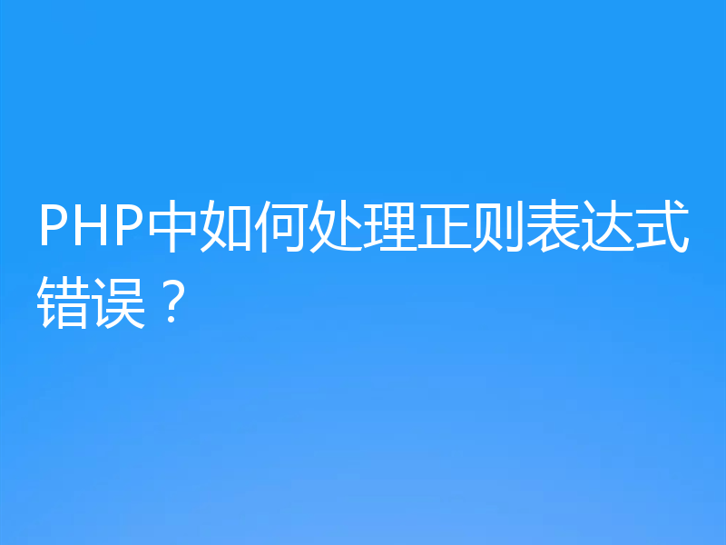 PHP中如何处理正则表达式错误？