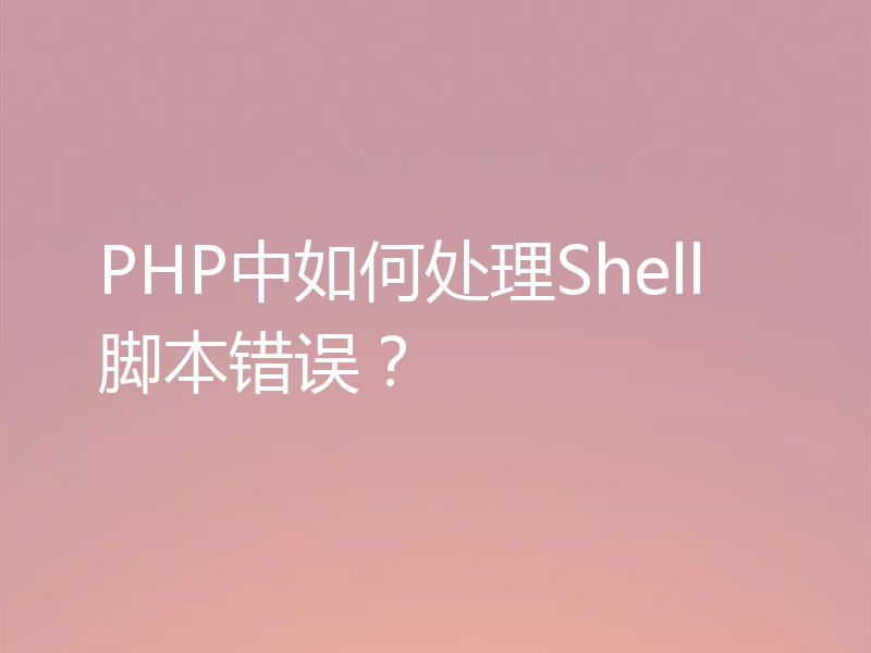 PHP中如何处理Shell脚本错误？