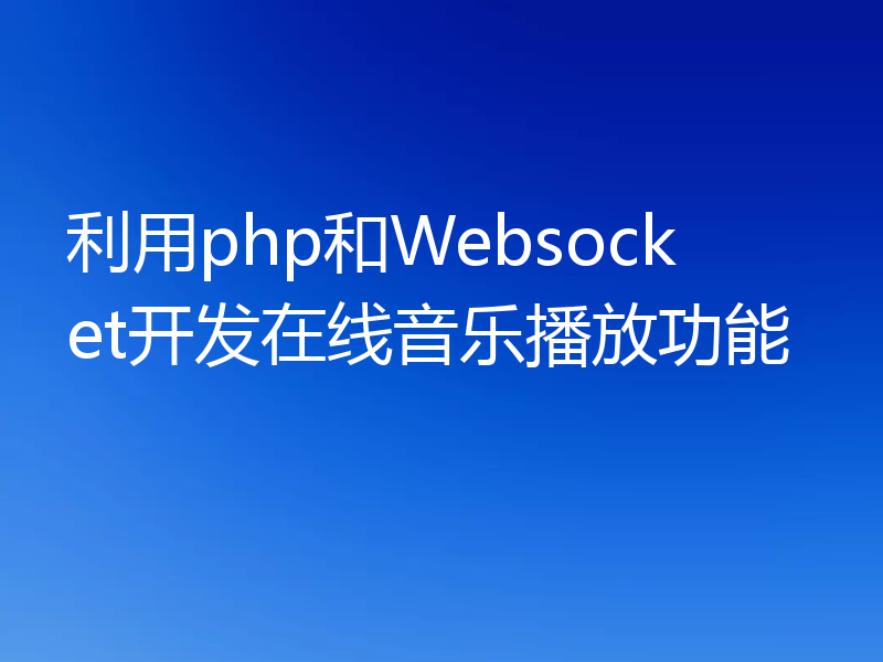 利用php和Websocket开发在线音乐播放功能