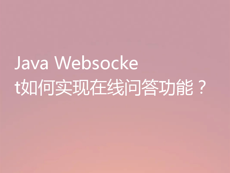 Java Websocket如何实现在线问答功能？