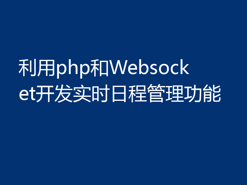 利用php和Websocket开发实时日程管理功能