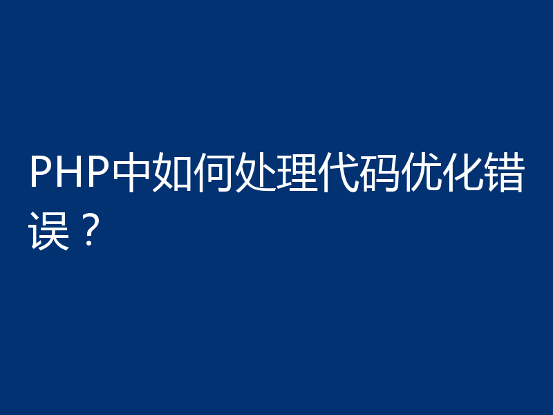 PHP中如何处理代码优化错误？