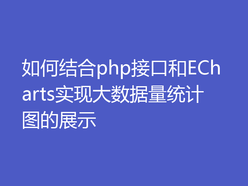 如何结合php接口和ECharts实现大数据量统计图的展示