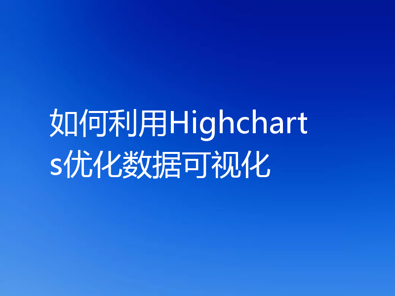如何利用Highcharts优化数据可视化
