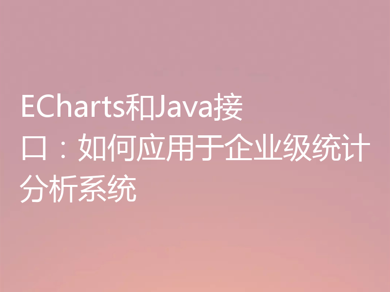ECharts和Java接口：如何应用于企业级统计分析系统