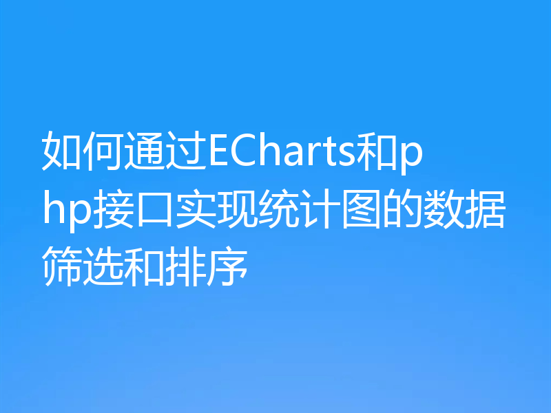 如何通过ECharts和php接口实现统计图的数据筛选和排序