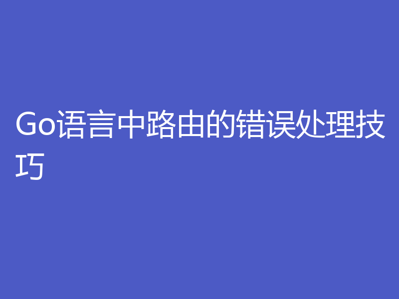 Go语言中路由的错误处理技巧