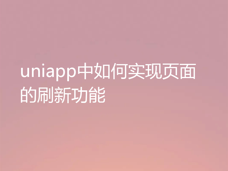 uniapp中如何实现页面的刷新功能