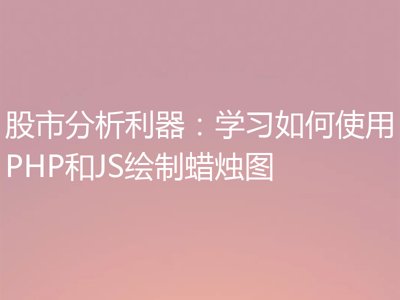 股市分析利器：学习如何使用PHP和JS绘制蜡烛图