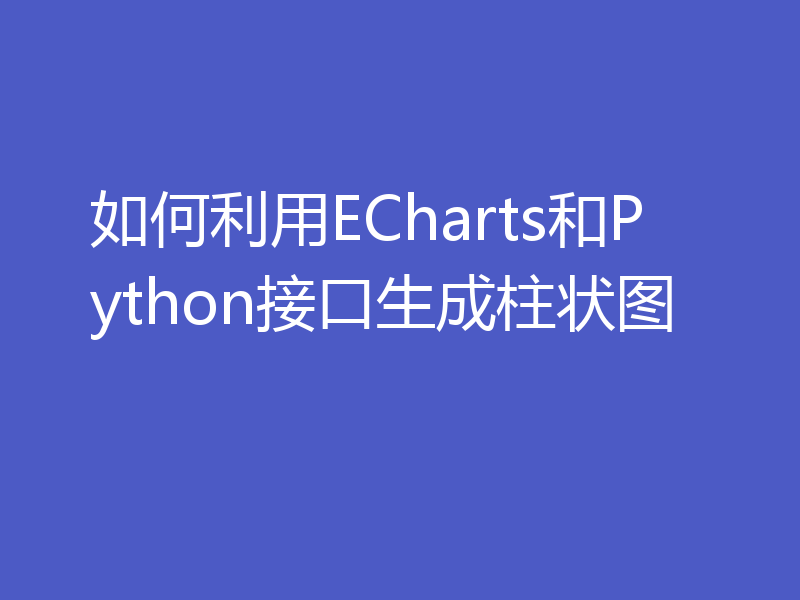 如何利用ECharts和Python接口生成柱状图