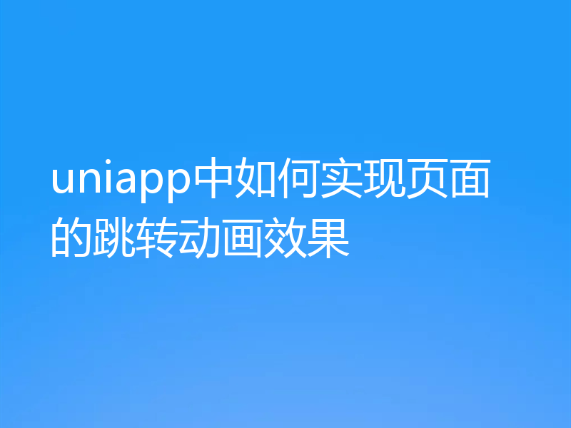 uniapp中如何实现页面的跳转动画效果