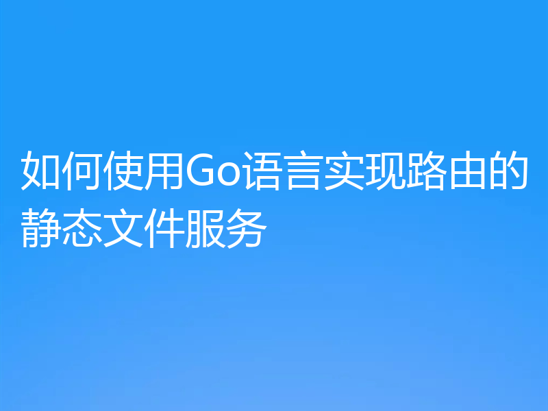 如何使用Go语言实现路由的静态文件服务