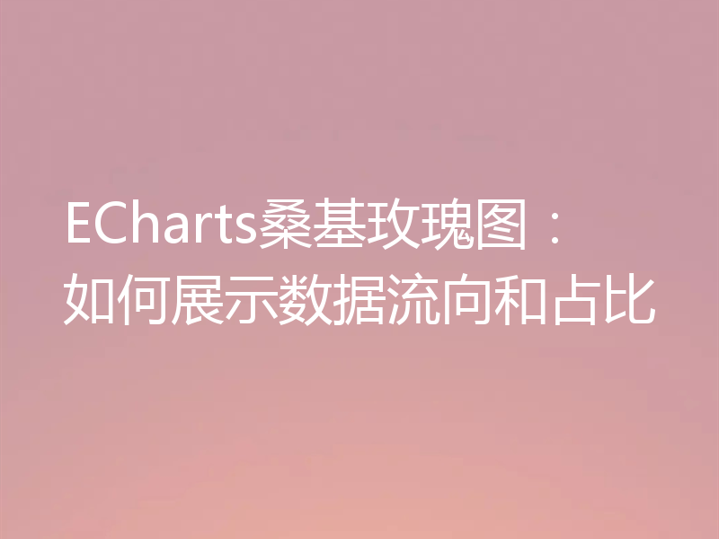 ECharts桑基玫瑰图：如何展示数据流向和占比