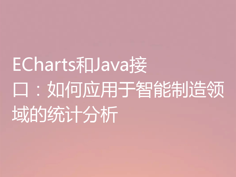 ECharts和Java接口：如何应用于智能制造领域的统计分析