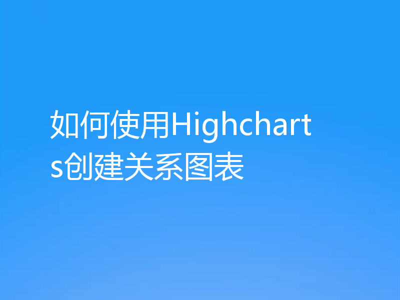 如何使用Highcharts创建关系图表