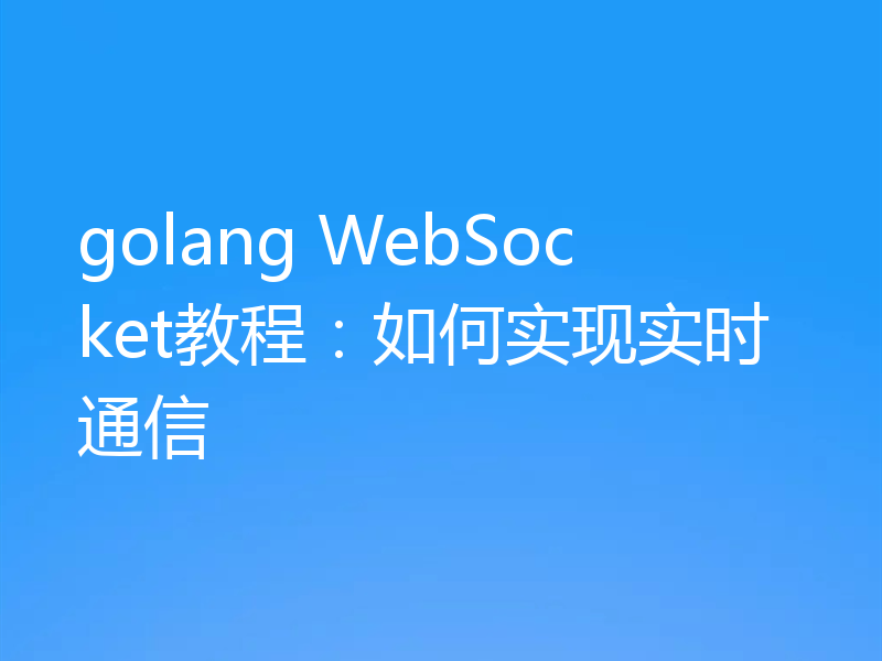 golang WebSocket教程：如何实现实时通信