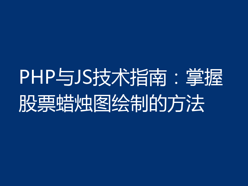 PHP与JS技术指南：掌握股票蜡烛图绘制的方法