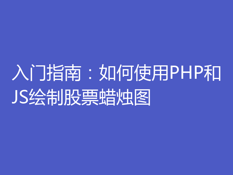 入门指南：如何使用PHP和JS绘制股票蜡烛图