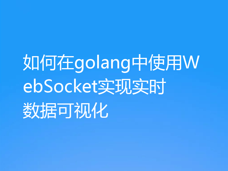 如何在golang中使用WebSocket实现实时数据可视化